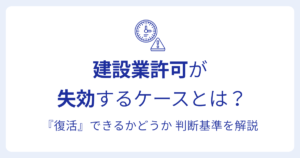 建設業許可が 失効するケースとは？『復活』できるかどうか 判断基準を解説